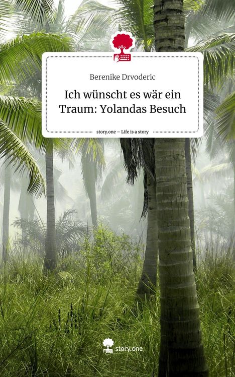 Berenike Drvoderic: Ich wünscht es wär ein Traum: Yolandas Besuch. Life is a Story - story.one, Buch