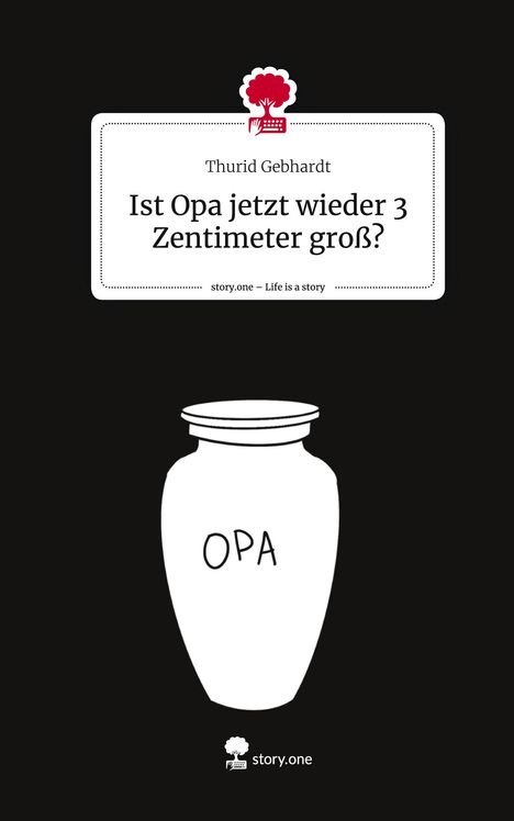 Thurid Gebhardt: Ist Opa jetzt wieder 3 Zentimeter groß?. Life is a Story - story.one, Buch