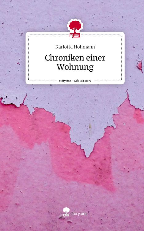 Karlotta Hohmann: Chroniken einer Wohnung. Life is a Story - story.one, Buch