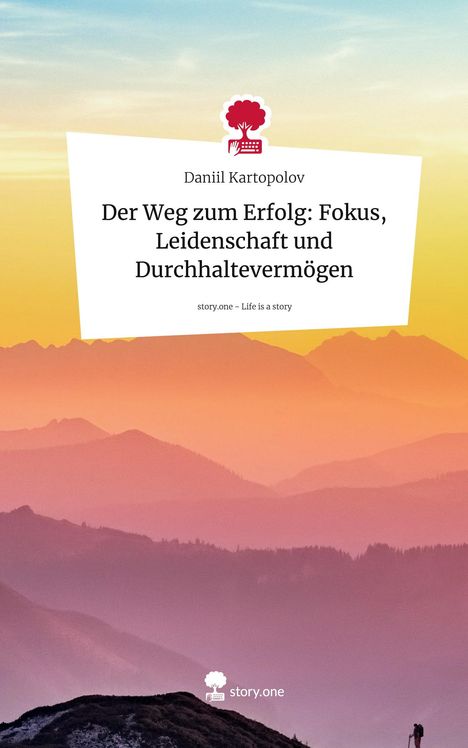 Daniil Kartopolov: Der Weg zum Erfolg: Fokus, Leidenschaft und Durchhaltevermögen. Life is a Story - story.one, Buch