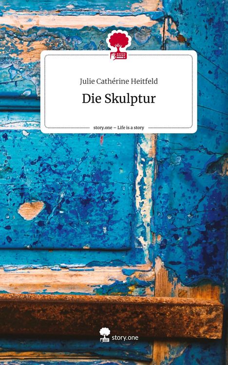 Julie Cathérine Heitfeld: Die Skulptur. Life is a Story - story.one, Buch