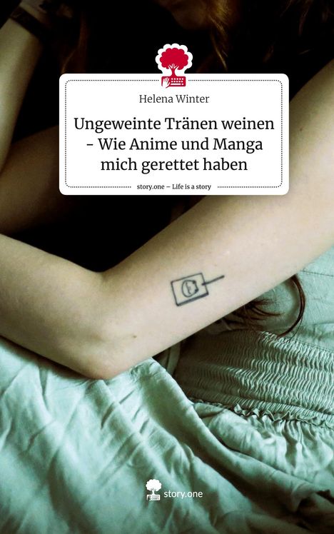 Helena Winter: Ungeweinte Tränen weinen - Wie Anime und Manga mich gerettet haben. Life is a Story - story.one, Buch