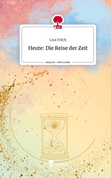 Lisa Fröch: Heute: Die Reise der Zeit. Life is a Story - story.one, Buch