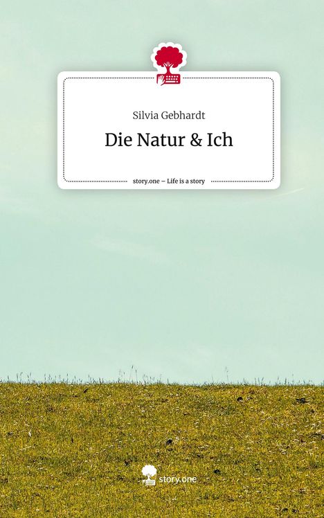 Silvia Gebhardt: Die Natur &amp; Ich. Life is a Story - story.one, Buch