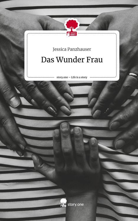 Jessica Panzhauser: Das Wunder Frau. Life is a Story - story.one, Buch