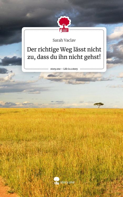 Sarah Vaclav: Der richtige Weg lässt nicht zu, dass du ihn nicht gehst!. Life is a Story - story.one, Buch