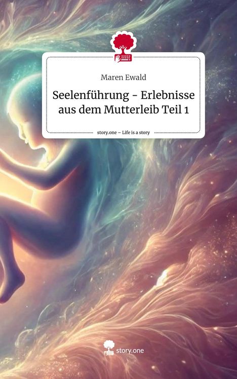 Maren Ewald: Seelenführung - Erlebnisse aus dem Mutterleib Teil 1. Life is a Story - story.one, Buch