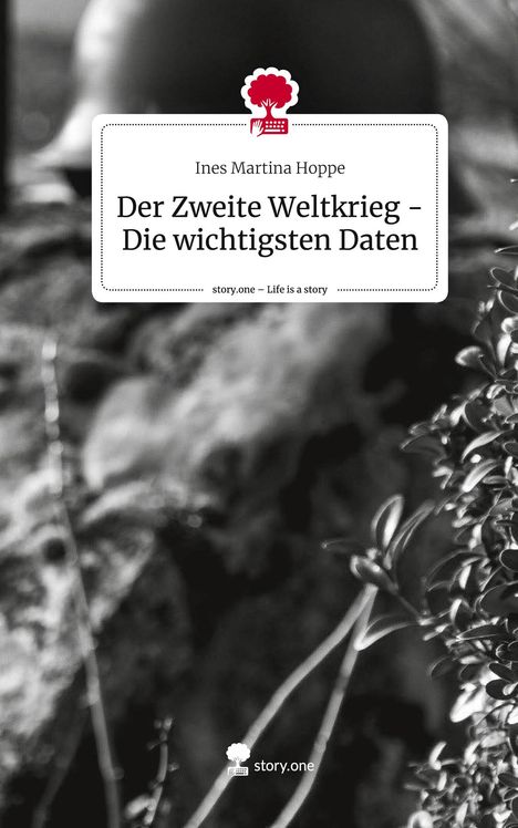 Ines Martina Hoppe: Der Zweite Weltkrieg - Die wichtigsten Daten. Life is a Story - story.one, Buch