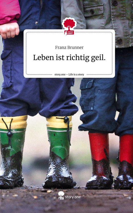 Franz Brunner: Leben ist richtig geil.. Life is a Story - story.one, Buch