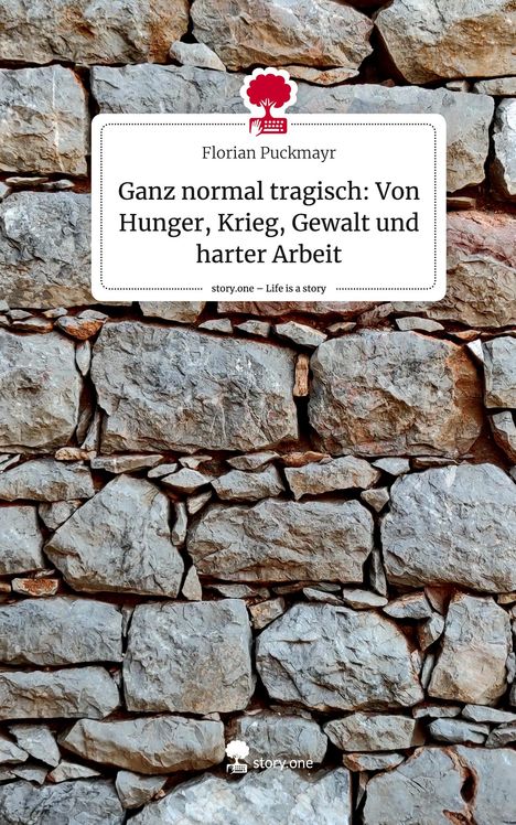 Florian Puckmayr: Ganz normal tragisch: Von Hunger, Krieg, Gewalt und harter Arbeit. Life is a Story - story.one, Buch