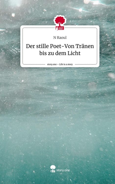 N. Raoul: Der stille Poet-Von Tränen bis zu dem Licht. Life is a Story - story.one, Buch