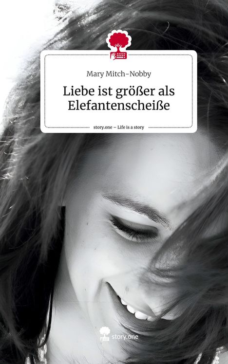Mary Mitch-Nobby: Liebe ist größer als Elefantenscheiße. Life is a Story - story.one, Buch