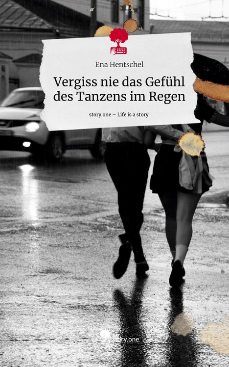 Ena Hentschel: Vergiss nie das Gefühl des Tanzens im Regen. Life is a Story - story.one, Buch