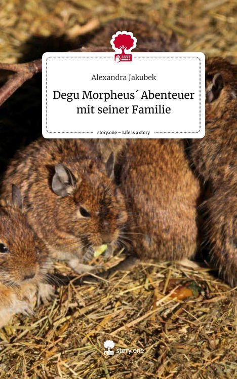 Alexandra Jakubek: Degu Morpheus´ Abenteuer mit seiner Familie. Life is a Story - story.one, Buch