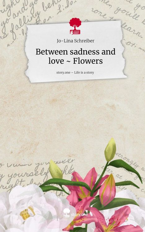 Jo-Lina Schreiber: Between sadness and love ~ Flowers. Life is a Story - story.one, Buch