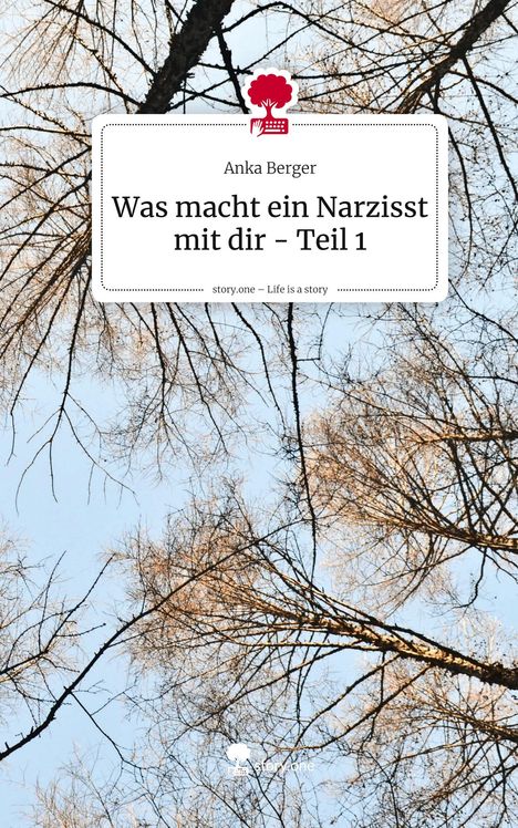 Anka Berger: Was macht ein Narzisst mit dir - Teil 1. Life is a Story - story.one, Buch