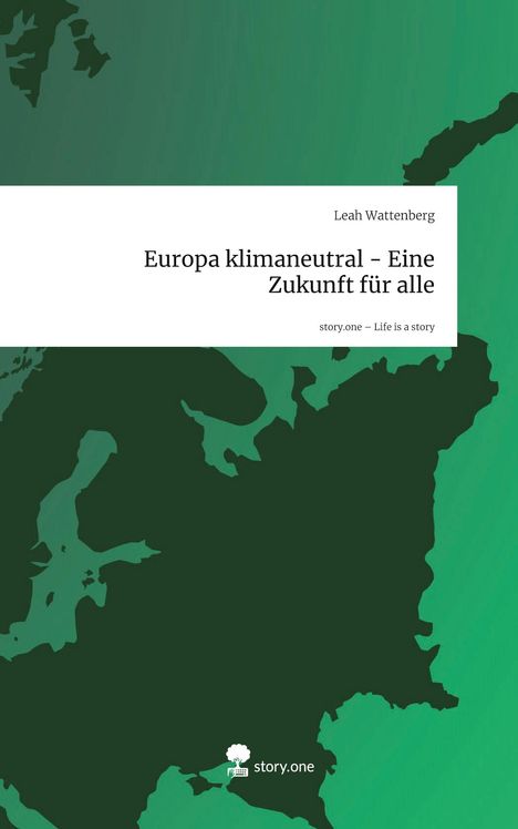 Leah Wattenberg: Europa klimaneutral - Eine Zukunft für alle. Life is a Story - story.one, Buch