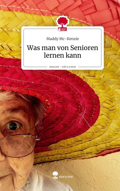 Maddy Mc-Kenzie: Was man von Senioren lernen kann. Life is a Story - story.one, Buch