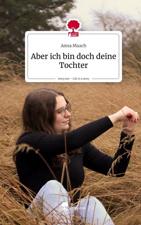Anna Musch: Aber ich bin doch deine Tochter. Life is a Story - story.one, Buch