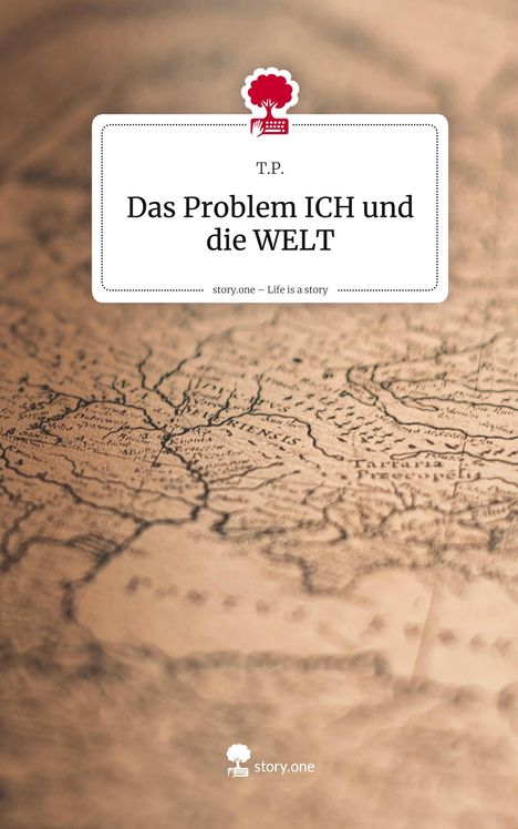 T. P.: Das Problem ICH und die WELT. Life is a Story - story.one, Buch