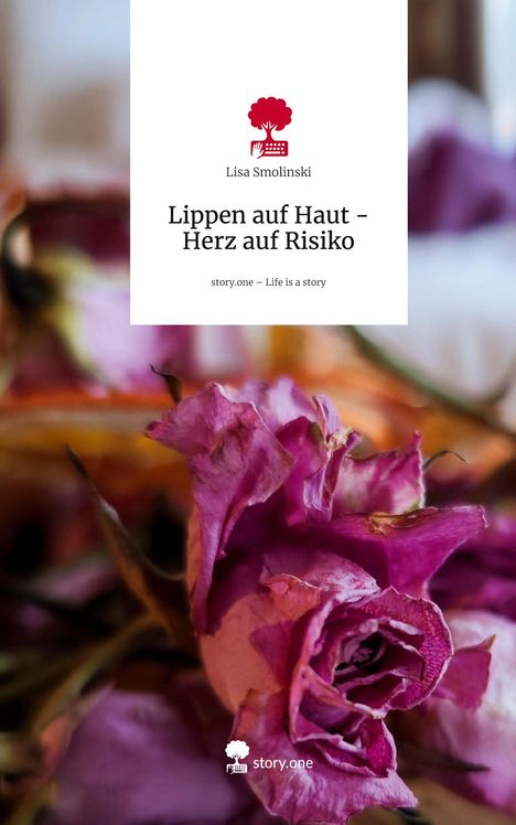 Lisa Smolinski: Lippen auf Haut - Herz auf Risiko. Life is a Story - story.one, Buch