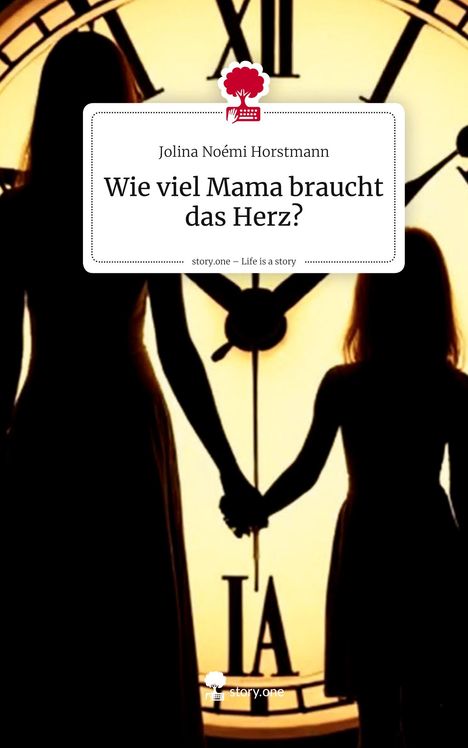 Jolina Noémi Horstmann: Wie viel Mama braucht das Herz?. Life is a Story - story.one, Buch