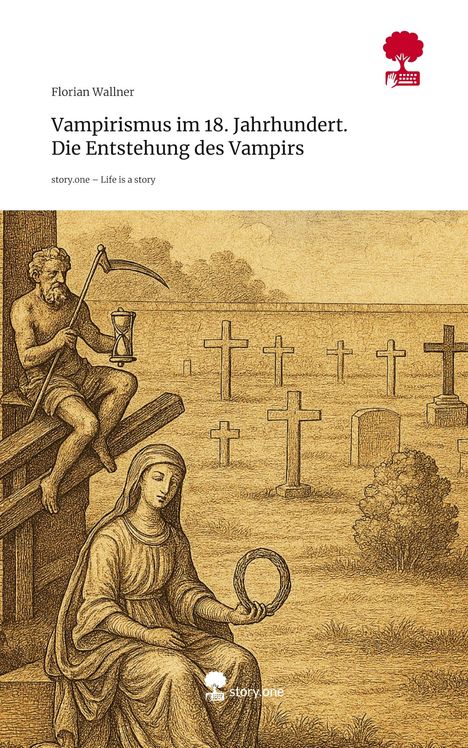 Florian Wallner: Vampirismus im 18. Jahrhundert. Die Entstehung des Vampirs. Life is a Story - story.one, Buch