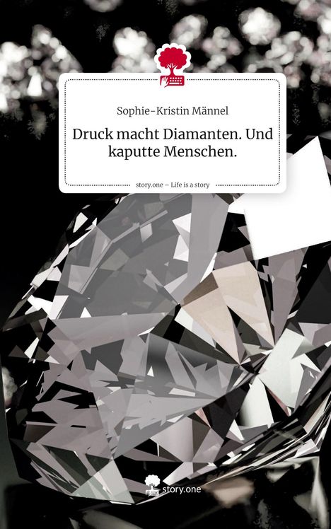 Sophie-Kristin Männel: Druck macht Diamanten. Und kaputte Menschen.. Life is a Story - story.one, Buch