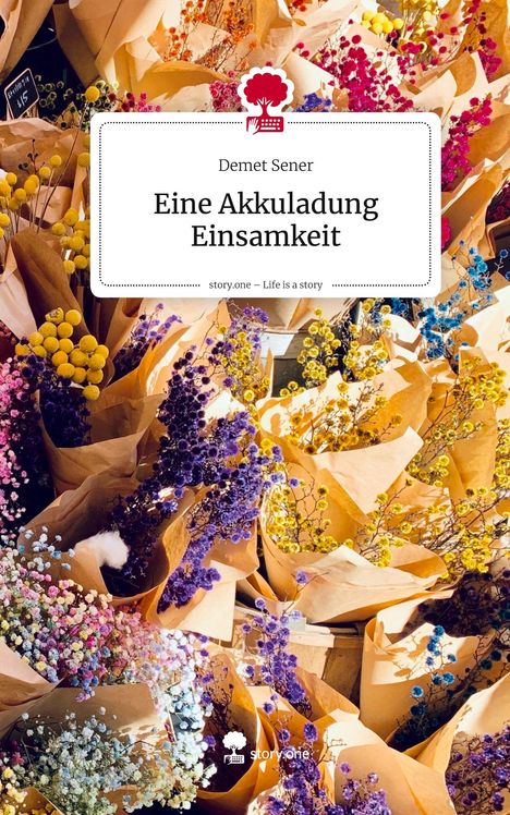 Demet Sener: Eine Akkuladung Einsamkeit. Life is a Story - story.one, Buch