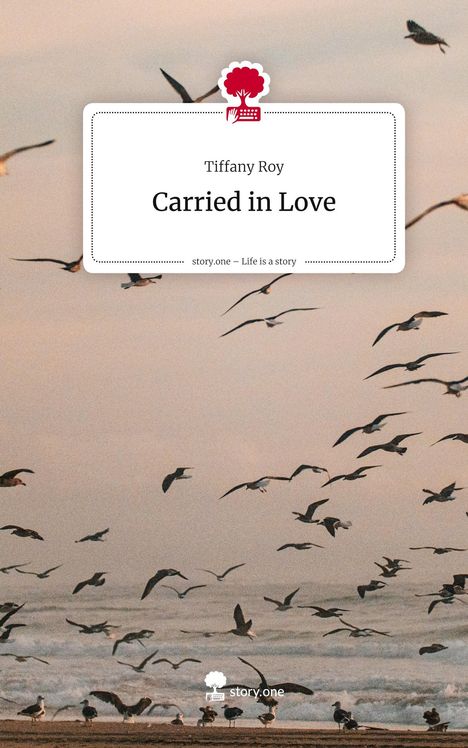 Tiffany Roy: Carried in Love. Life is a Story - story.one, Buch
