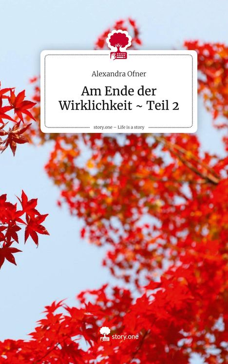 Alexandra Ofner: Am Ende der Wirklichkeit ~ Teil 2. Life is a Story - story.one, Buch