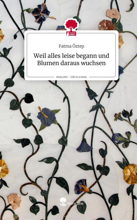 Fatma Öztep: Weil alles leise begann und Blumen daraus wuchsen. Life is a Story - story.one, Buch