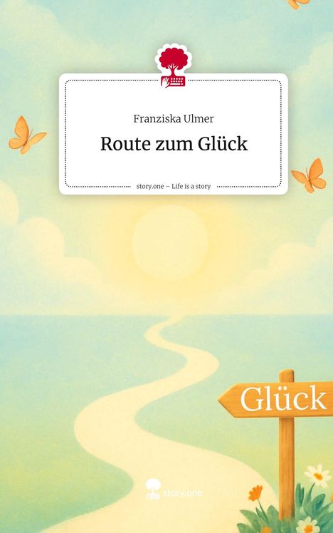 Franziska Ulmer: Route zum Glück. Life is a Story - story.one, Buch