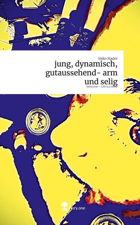 Sisko Mader: jung, dynamisch, gutaussehend- arm und selig. Life is a Story - story.one, Buch