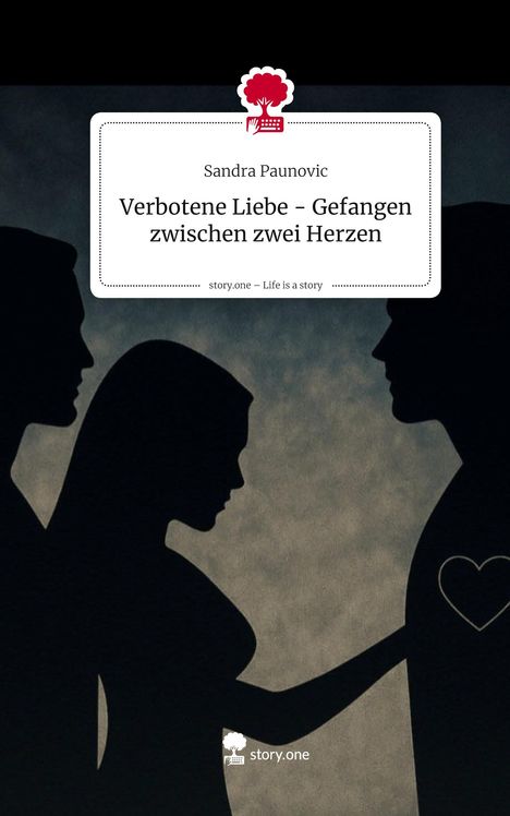 Sandra Paunovic: Verbotene Liebe - Gefangen zwischen zwei Herzen. Life is a Story - story.one, Buch