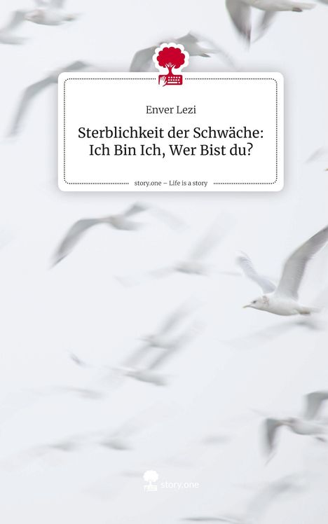 Enver Lezi: Sterblichkeit der Schwäche: Ich Bin Ich, Wer Bist du?. Life is a Story - story.one, Buch