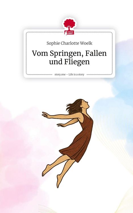 Sophie Charlotte Woelk: Vom Springen, Fallen und Fliegen. Life is a Story - story.one, Buch