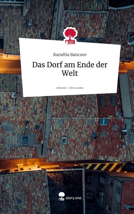 Kamélia Bancsov: Das Dorf am Ende der Welt. Life is a Story - story.one, Buch