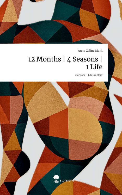 Anna Celine Mark: 12 Months | 4 Seasons | 1 Life. Life is a Story - story.one, Buch