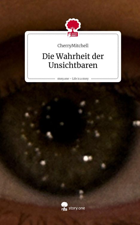 CherryMitchell: Die Wahrheit der Unsichtbaren. Life is a Story - story.one, Buch