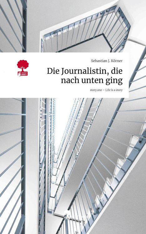 Sebastian J. Körner: Die Journalistin, die nach unten ging. Life is a Story - story.one, Buch
