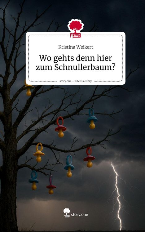 Kristina Weikert: Wo gehts denn hier zum Schnullerbaum?. Life is a Story - story.one, Buch