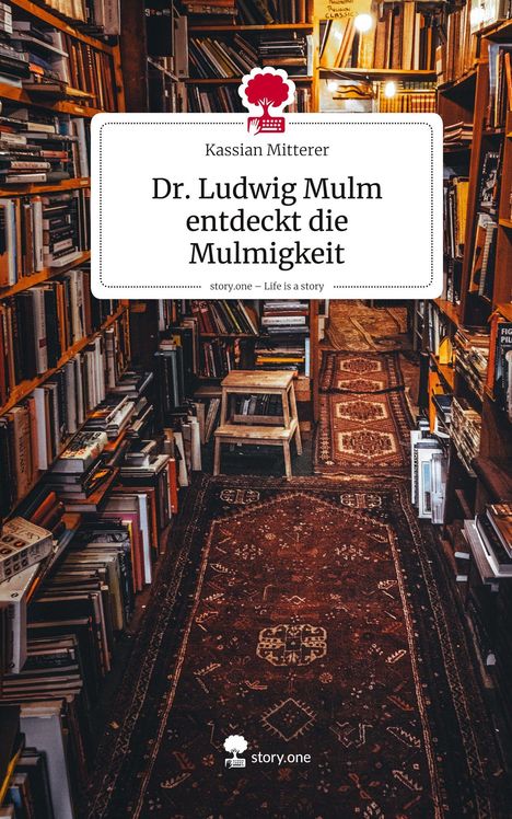 Kassian Mitterer: Dr. Ludwig Mulm entdeckt die Mulmigkeit. Life is a Story - story.one, Buch