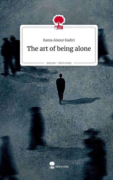 Rania Alaoui Kadiri: The art of being alone. Life is a Story - story.one, Buch