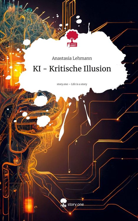 Anastasia Lehmann: KI - Kritische Illusion. Life is a Story - story.one, Buch