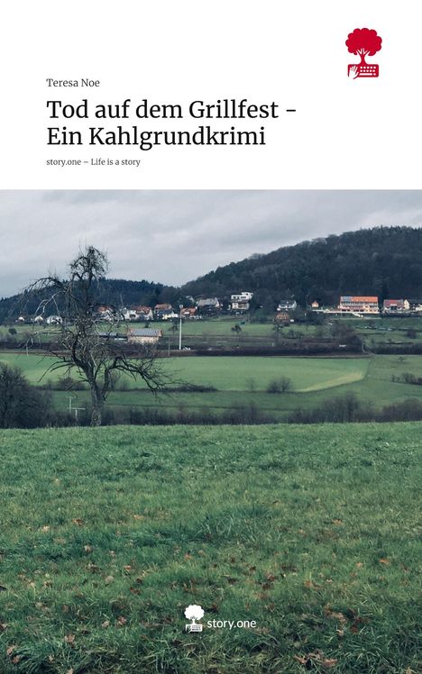 Teresa Noe: Tod auf dem Grillfest - Ein Kahlgrundkrimi. Life is a Story - story.one, Buch