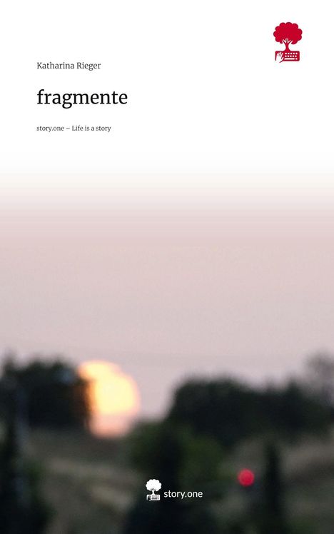 Katharina Rieger: fragmente. Life is a Story - story.one, Buch