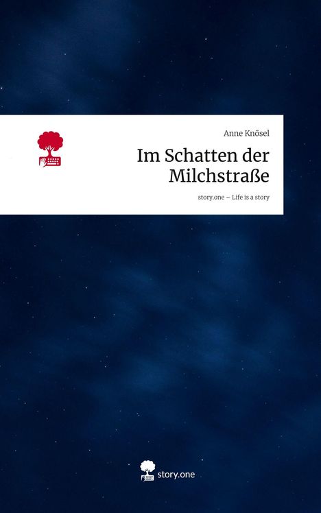 Anne Knösel: Im Schatten der Milchstraße. Life is a Story - story.one, Buch