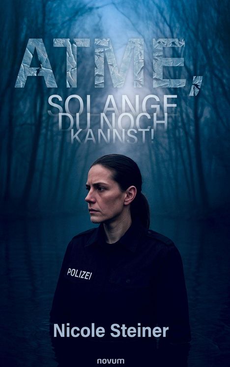 "ATME, SOLANGE DU NOCH KANNST! Nicole Steiner, novum." Frau im Polizeioutfit steht in einem nebligen Wald.