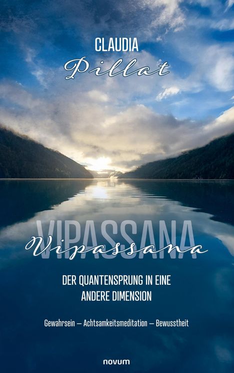 Claudia Pillat, Vipassana: Der Quantensprung in eine andere Dimension. Gewahrsein – Achtsamkeitsmeditation – Bewusstheit.